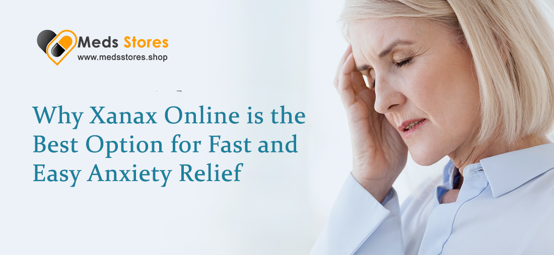 Why Xanax Online is the Best Option for Fast and Easy Anxiety Relief